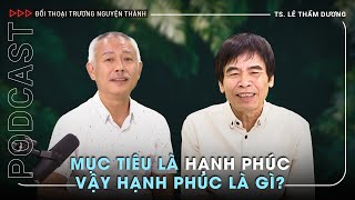 TS Lê Thẩm Dương tranh luận nảy lửa về hạnh phúc  Podcast Đối thoại Trương Nguyện Thành [upl. by Buschi]