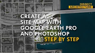 How to Create a Site Map with Google Earth Pro and Photoshop  Detailed Step by Step [upl. by Ekusoyr]