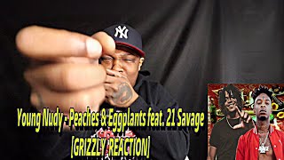 Young Nudy  Peaches amp Eggplants feat 21 Savage GRIZZLY REACTION [upl. by Enrobyalc]