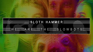 Sloth Hammer  We Are The Slowbots [upl. by Hoon]