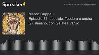 Episodio 61 speciale Teodora e anche Giustiniano con Galatea Vaglio [upl. by Aiekan]