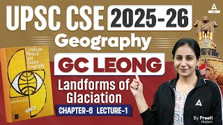 UPSC CSE 2025  GC Leong Landforms of Glaciation  Geography  By Preeti Maam [upl. by Ardnalahs]