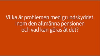 Vilka är problemen med grundskyddet inom den allmänna pensionen och vad kan göras åt det [upl. by Aikar387]