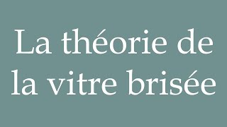 How to Pronounce La théorie de la vitre brisée The broken window theory in French [upl. by Dan]