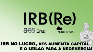 IRB NO LUCRO AES BRASIL AUMENTA CAPITAL E NEOENERGIA NOS LEILÕES [upl. by Eceerahs]