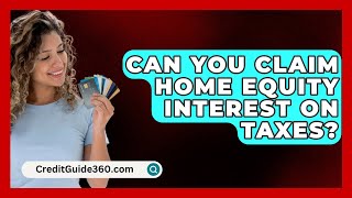 Can You Claim Home Equity Interest On Taxes  CreditGuide360com [upl. by Yehudi]