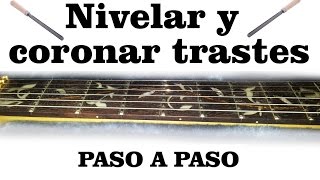 Cómo nivelar y coronar trastes  Tutorial paso a paso [upl. by Nerfe352]