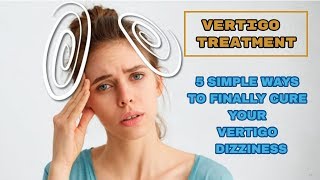 VERTIGO TREATMENT  5 SIMPLE WAYS TO FINALLY CURE YOUR VERTIGODIZZINESS [upl. by Nirda]