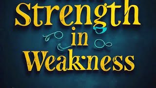 Strength in Weakness [upl. by Luas130]