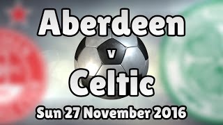 Aberdeen v Celtic Sun 27 November 2016 Match Summary [upl. by Wendin]