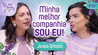 MINHA MELHOR COMPANHIA SOU EU com JeskaGrecco  PODBRILHAR 16 [upl. by Pickens67]