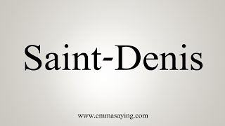 How To Say SaintDenis [upl. by Cis]