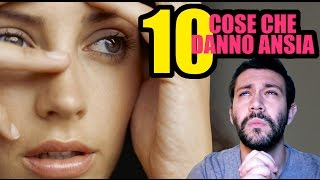 10 COSE CHE DANNO ANSIA [upl. by Theron582]