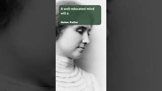 A welleducated mind will always have more questions than answers Helen Keller [upl. by Nur]