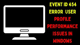 How to Fix Event ID 454 Error User Profile Performance Issues in Windows 11 [upl. by Sura204]