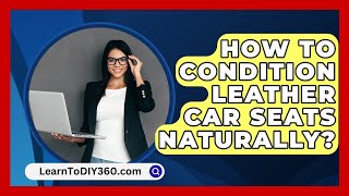 How To Condition Leather Car Seats Naturally  LearnToDIY360com [upl. by Aillicirp]