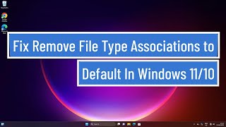 Fix Remove File Type Associations to Default In Windows 1110 Solved [upl. by Namaan]