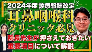 2024年度（令和6年度）診療報酬改定・耳鼻咽喉科クリニック必見！耳鼻咽喉科クリニック院長が押さえておきたい重要項目 [upl. by Enihpets]