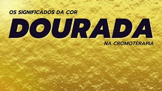 A cor DOURADA na CROMOTERAPIA  riqueza prosperidade e abundância [upl. by Hakaber744]