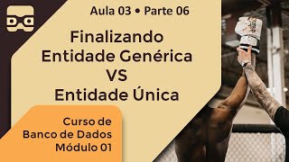 Finalizando Entidade Genérica VS Entidade Única  Aula 03 • Parte 06 [upl. by Burget594]