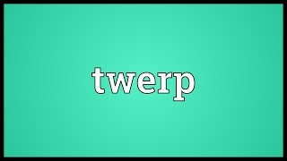 Twerp Meaning [upl. by Lyndsay]