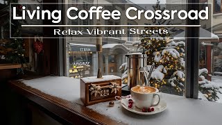 Living Coffee Crossroad  Frosty Day healing with Cozy Positive Jazz for Relax Vibrant Streets 🎄☕ [upl. by Aneryc220]