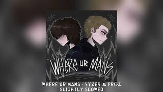 WHERE UR MANS  Vyzer amp pröz slightly slowed [upl. by Steven]