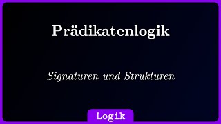 Prädikatenlogik Signaturen und Strukturen [upl. by Sabelle887]