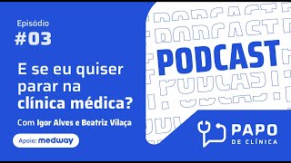 Podcast Papo de Clínica  E se eu quiser parar na Clínica Médica  Temp 2 3 [upl. by Anuahs]