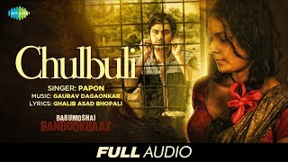 Chulbuli  Audio  Babumoshai Bandookbaaz  Nawazuddin Siddiqui  Papon  Gaurav Dagaonkar [upl. by Waldron]