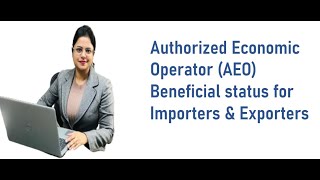 Authorized Economic Operator AEO beneficial status for Importer and Exporters [upl. by Ennasor846]