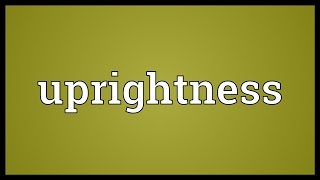 Uprightness Meaning [upl. by Arteid]