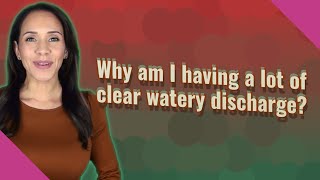 Why am I having a lot of clear watery discharge [upl. by Myrta]