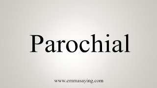 How To Say Parochial [upl. by Anirehc512]