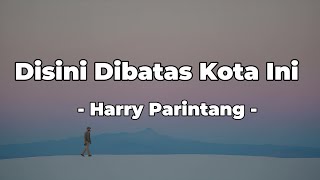 Harry Parintang  Disini Dibatas Kota Ini  LIRIK [upl. by Sladen64]