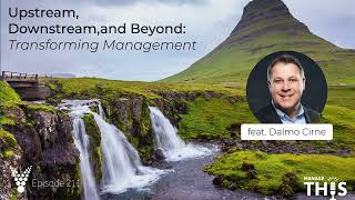 Manage This  Episode 211  Upstream Downstream and Beyond Transforming Management [upl. by Ceil]