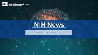 NIH News – Week of May 20 2024 [upl. by Ligriv370]