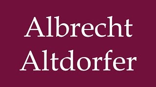 How to Pronounce Albrecht Altdorfer Correctly in German [upl. by Enomahs]