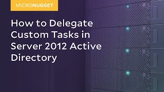 MicroNugget How to Delegate Custom Tasks in Server 2012 Active Directory [upl. by Brout]