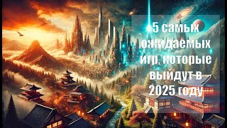 5 самых ожидаемых игр 2025 года [upl. by Bliss949]