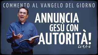 Commento al Vangelo del giorno  ANNUNCIA GESÙ CON AUTORITÀ  Lc 916 [upl. by Irmgard]