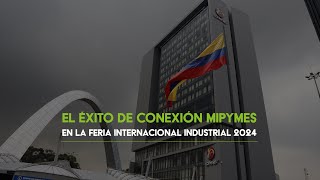 El éxito de Conexión Mipymes en la Feria Internacional Industrial 2024 [upl. by Irim351]