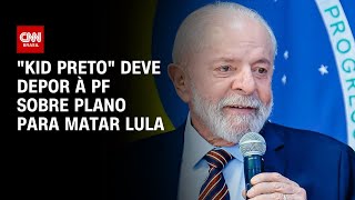 quotKid Pretoquot deve depor à PF sobre plano para matar Lula  AGORA CNN [upl. by Werner]