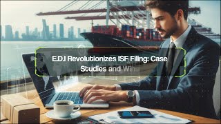 EDI Revolutionizes ISF Filing Case Studies and Wins [upl. by Silvana]