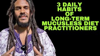 3 DAILY HABITS OF LONGTERM MUCUSLESS DIET PRACTITIONERS [upl. by Richma]