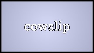 Cowslip Meaning [upl. by Audrit459]