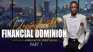 Unquestionable Financial Dominion  PART 1 with HE Ambassador Uebert Angel [upl. by Arratal]