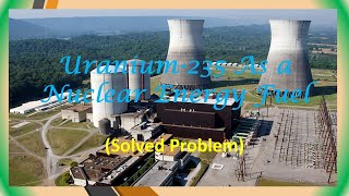 U235 As a Nuclear Energy Fuel Solved Problem [upl. by Euqinahc481]