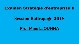 Corrigé Examen Stratégies dentreprise II  Mme LOUHNA  Session Rattrapage 2018 [upl. by Gordie785]