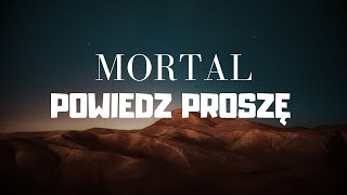 MORTAL  POWIEDZ PROSZĘ  TEKST [upl. by Nnayr]